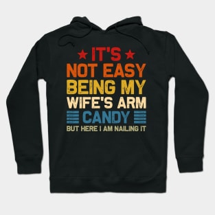 It's Not Easy Being My Wife's Arm Candy but here i am Hoodie